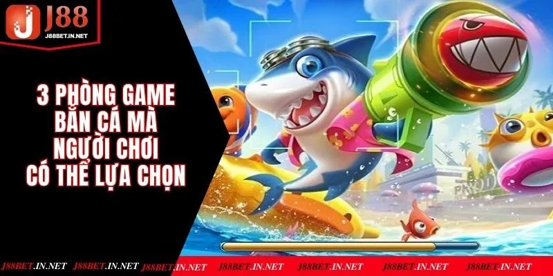 3 phòng game bắn cá mà người chơi có thể lựa chọn
