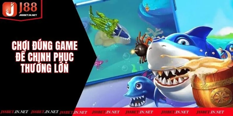 Chơi đúng game để chinh phục thưởng lớn