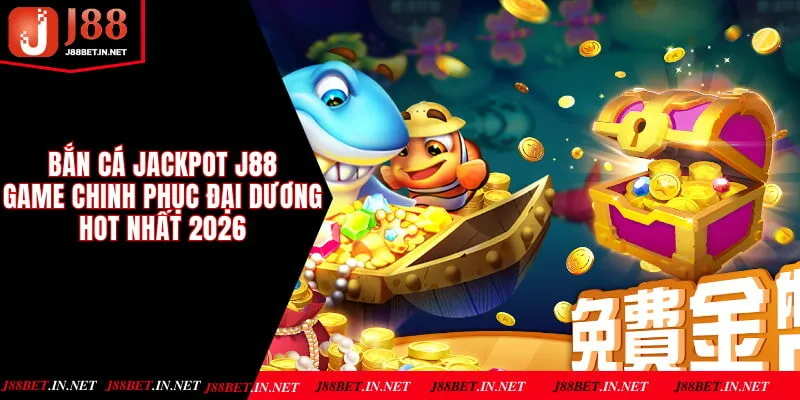 Bắn Cá Jackpot J88 - Game Chinh Phục Đại Dương Hot Nhất 2026