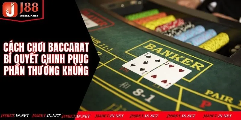 Cách Chơi Baccarat - Bí Quyết Chinh Phục Phần Thưởng Khủng