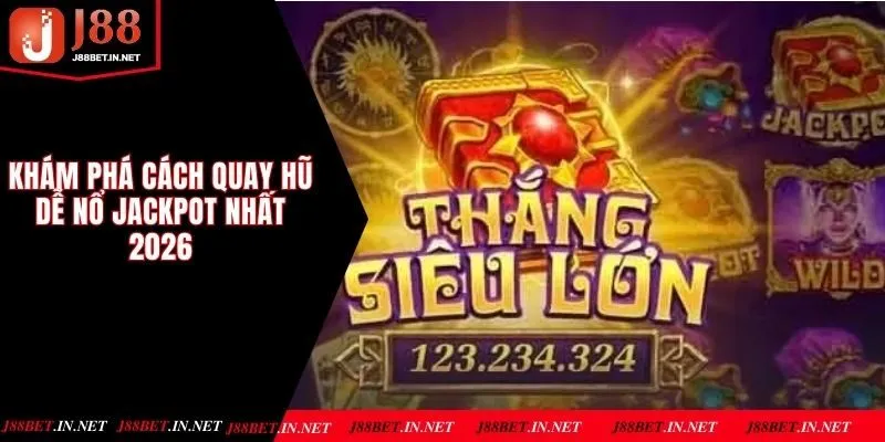 Khám Phá Cách Quay Hũ Dễ Nổ Jackpot Nhất Năm 2026