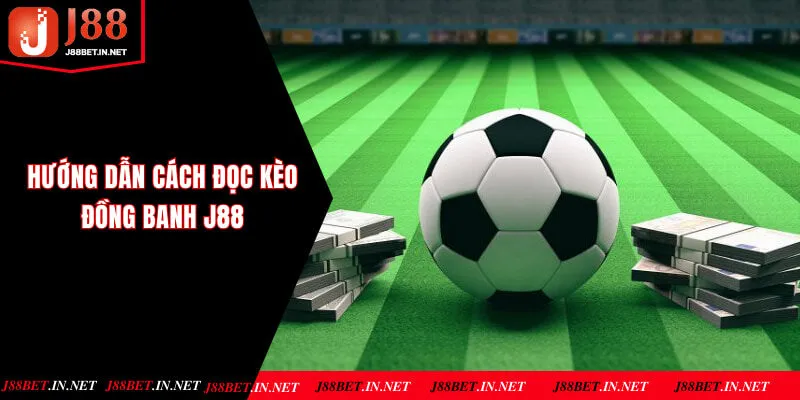 Hướng dẫn cách đọc kèo đồng banh J88