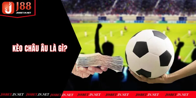 Kèo châu Âu là gì?