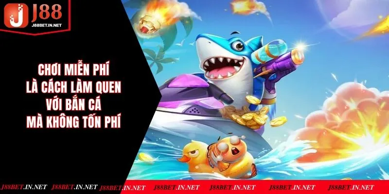 Chơi miễn phí là cách giúp bạn làm quen với bắn cá mà không tốn phí