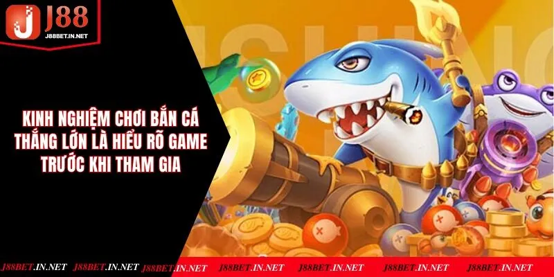Kinh nghiệm chơi bắn cá thắng lớn chính là hiểu rõ game trước khi tham gia
