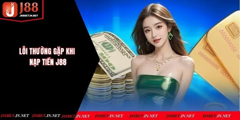 Lỗi thường gặp và cách xử lý trong quá trình chuyển vốn vào tài khoản J88