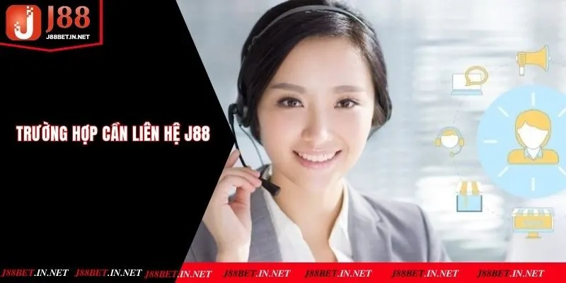 Những trường hợp cần kết nối đến J88 hỗ trợ lập tức