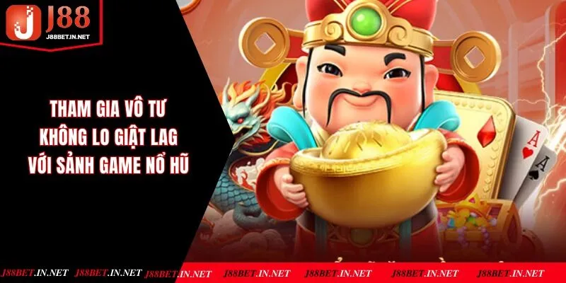 Tham gia vô tư không lo giật lag với sảnh game nổ hũ