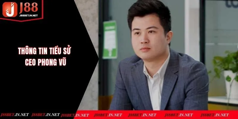 Thông tin giới thiệu về tiểu sử của CEO Phong Vũ