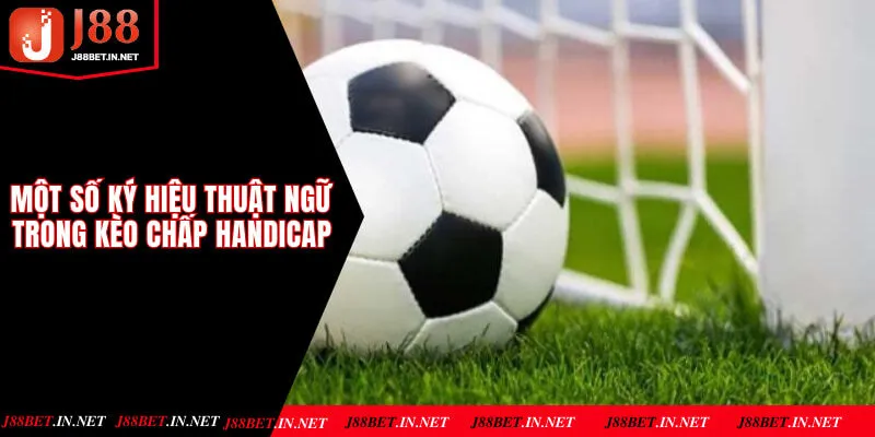 Một số ký hiệu thuật ngữ trong kèo chấp Handicap